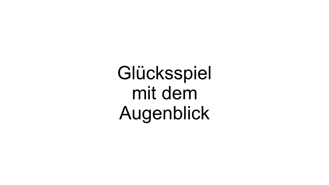 Glücksspiel mit dem Augenblick